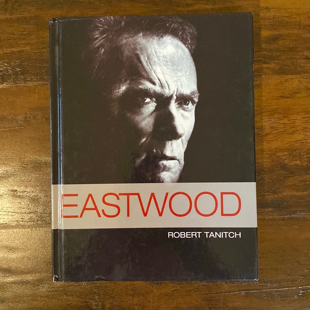 Eastwood the Complete Career of Clint Eastwood in Words & Pictures